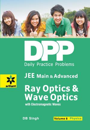 Arihant DPP PHYSICS VOL- 8 RAYS OPTICS & WAVE OPTICS E